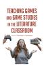 Teaching Games and Game Studies in the Literature Classroom