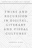 Twins and Recursion in Digital Literary and Visual Cultures