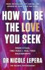 HOW TO BE THE LOVE YOU SEEK: BREAK CYCLES FIND PEACE + HEAL YOUR RELATIONSHIPS