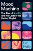 MOOD MACHINE: THE RISE OF SPOTIFY AND THE COST OF THE PERFECT PLAYLIST