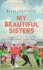 MY BEAUTIFUL SISTERS: A STORY OF COURAGE HOPE AND THE AFGHAN WOMEN’SFOOTBALL TEAM