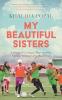 MY BEAUTIFUL SISTERS: A STORY OF COURAGE HOPE AND THE AFGHAN WOMEN’SFOOTBALL TEAM