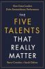 THE FIVE TALENTS THAT REALLY MATTER: HOW GREAT LEADERS DRIVE EXTRAORDINARY PERFORMANCE