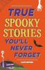 TRUE STORIES YOU'LL NEVER FORGET: TRUE SPOOKY STORIES