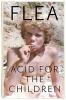ACID FOR THE CHILDREN - THE AUTOBIOGRAPHY OF FLEA THE RED HOT CHILI PEPPERS LEGEND