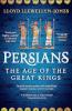 PERSIANS: THE AGE OF THE GREAT KINGS