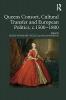 Queens Consort Cultural Transfer and European Politics c.1500-1800