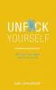 UNFUCK YOURSELF: GET OUT OF YOUR HEAD AND INTO YOUR LIFE