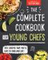 THE COMPLETE COOKBOOK FOR YOUNG CHEFS : 100+ RECIPES THAT YOU'LL LOVE TO COOK AND EAT