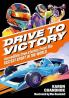 DRIVE TO VICTORY: INCREDIBLE TRUE STORIES FROM THE FASTEST SPORT IN THEWORLD