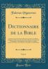 Dictionnaire de la Bible Vol. 1: Contenant Tous les Noms de Personnes de Lieux de Plantes d''Animaux MentionnÃ©s dans les Saintes Ã‰critures les Questions ThÃ©ologiques ArchÃ©ologiques Scientifiques Critiques Relatives A l''Ancien Et au Nouveau T