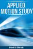 Applied Motion Study: A Collection of Papers on the Efficient Method to Industrial Preparedness (Classic Reprint)
