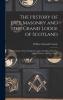 History of Free Masonry and the Grand Lodge of Scotland: With Chapters on the Knight Templars Knights of St. John Mark Masonry and R. A. Degree to Which Is Added an Appendix of Valuable Papers (Classic Reprint)