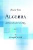 Algebra Vol. 1: An Elementary Text-Book for the Higher Classes of Secondary Schools and for Colleges (Classic Reprint)