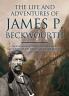 Life and Adventures of James P. Beckwourth Mountaineer Scout Pioneer and Chief of the Crow Nation of Indians (Classic Reprint)