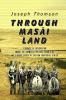 Through Masai Land; A Journey of Exploration Among the Snowclad Volcanic Mountains and Strange Tribes of Eastern Equitorial Africa: Being the Narrative of the Royal Geographical Society''s Expedition to Mount Kenia and Lake Victoria Nyanza 1883-1884