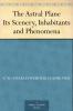Astral Plane: Its Scenery Inhabitants and Phenomena (Classic Reprint)