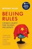 BEIJING RULES (B PB): CHINA'S QUEST FOR GLOBAL INFLUENCE