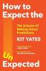 HOW TO EXPECT THE UNEXPECTED: THE SCIENCE OF MAKING SMART PREDICTIONS