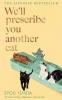 WE'LL PRESCRIBE YOU ANOTHER CAT