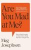 ARE YOU MAD AT ME?