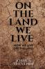 ON THE LAND WE LIVE