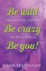 Be Wild Be Crazy Be You!