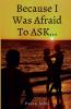Because I Was Afraid To Ask...