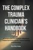 The Complex Trauma Clinician's Handbook