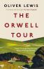 The Orwell Tour: Travels Through the Life and Work of George Orwell