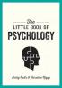 THE LITTLE BOOK OF PSYCHOLOGY - AN INTRODUCTION TO THE KEY PSYCHOLOGISTS AND THEORIES YOU NEED TO KN