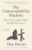 THE UNACCOUNTABILITY MACHINE: WHY BIG SYSTEMS MAKE TERRIBLE DECISIONS