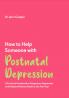 HOW TO HELP SOMEONE WITH POSTNATAL DEPRESSION