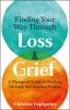 FINDING YOUR WAY THROUGH LOSS AND GRIEF