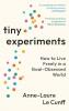 TINY EXPERIMENTS: HOW TO LIVE FREELY IN A GOAL-OBSESSED WORLD