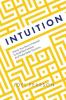 INTUITION: UNLOCK YOUR BRAIN'S POTENTIAL TO BUILD REAL INTUITIONAND MAKE BETTER DECISIONS