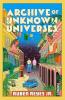 ARCHIVE OF UNKNOWN UNIVERSES