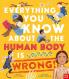 Everything You Know About the Human Body is Wrong]