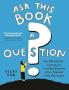 ASK THIS BOOK A QUESTION: AN INTERACTIVE JOURNEY TO FIND WISDOM FOR LIFE’S BIG AND LITTLEDECISIONS