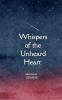 Whispers Of the Unheard Heart: A heart's journey from pain to peace...
