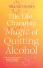 THE LIFE-CHANGING MAGIC OF QUITTING ALCOHOL