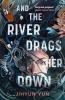AND THE RIVER DRAGS HER DOWN
