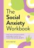 THE SOCIAL ANXIETY WORKBOOK: PRACTICAL TIPS AND GUIDED EXERCISES TO HELP YOU OVERCOME SOCIAL ANXIETY