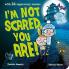 I'm Not Scared You Are!
