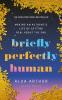 Briefly Perfectly Human: Making an Authentic Life by Getting Real About the End