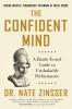 THE CONFIDENT MIND : A BATTLE-TESTED GUIDE TO UNSHAKABLE PERFORMANCE