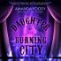 DAUGHTER OF THE BURNING CITY