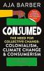 CONSUMED: THE NEED FOR COLLECTIVE CHANGE; COLONIALISM CLIMATE (B PB)CHANGE & CONSUMERISM