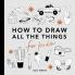 All the Things: How to Draw Books for Kids with Cars Unicorns Dragons Cupcakes and More