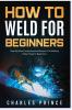 How to Weld for Beginners